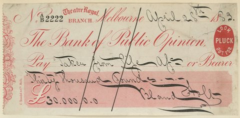 Cheque from the Theatre Royal Branch, Melbourne, The Bank of Public Opinion taken from Life Account or bearer for the sum of thirty thousand pounds, signed Bland Holt, 1883